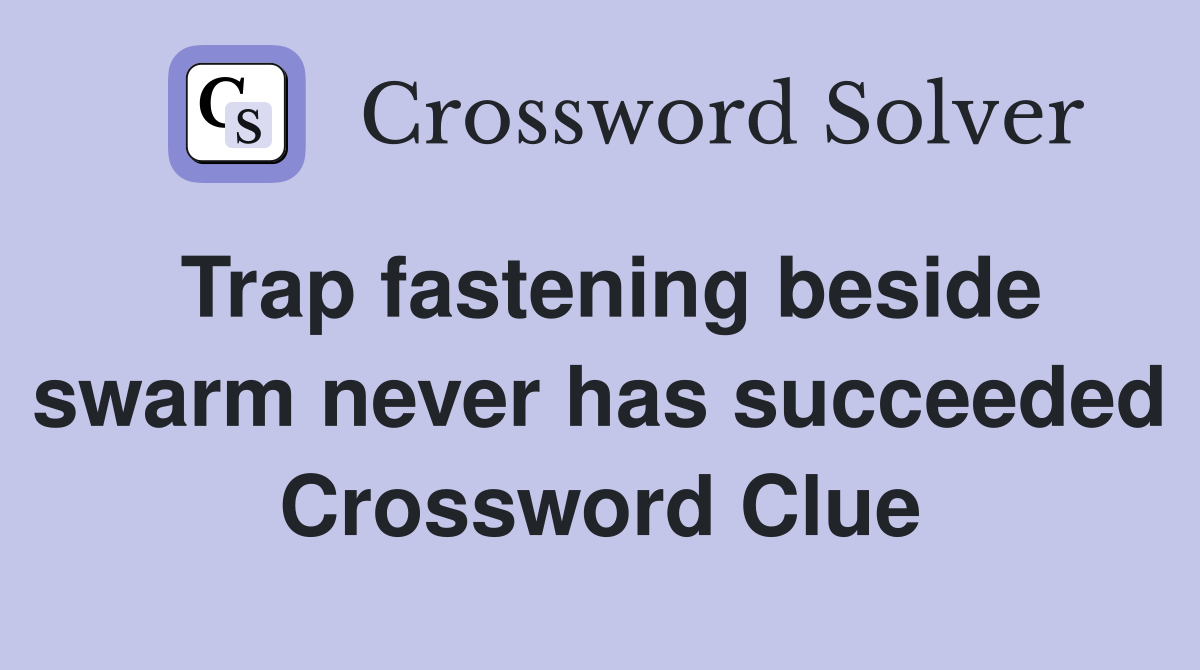 Trap fastening beside swarm never has succeeded Crossword Clue